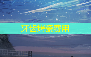 牙齿烤瓷费用