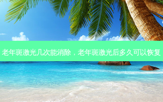 老年斑激光几次能消除，老年斑激光后多久可以恢复
