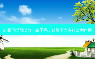 硅胶下巴可以放一辈子吗，硅胶下巴有什么副作用