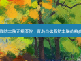 自体脂肪丰胸正规医院，青岛自体脂肪丰胸价格多少钱