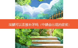 深龋可以直接补牙吗（中龋会出现的症状）