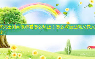 嘴突出侧面很难看怎么矫正（怎么凸嘴又快又有效）