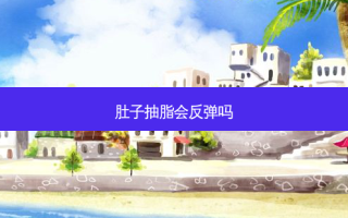 肚子抽脂会反弹吗