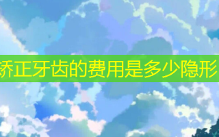 矫正牙齿的费用是多少隐形