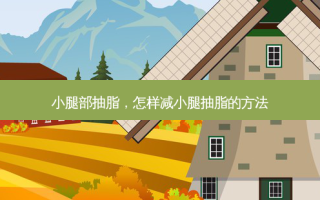 小腿部抽脂，怎样减小腿抽脂的 *** 