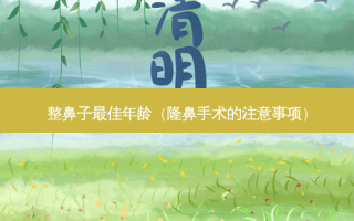 整鼻子佳年龄（隆鼻手术的注意事项）
