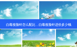 白毒瘦脸针怎么配比，白毒瘦脸针进价多少钱
