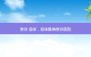 整容 假体，假体隆胸整容医院