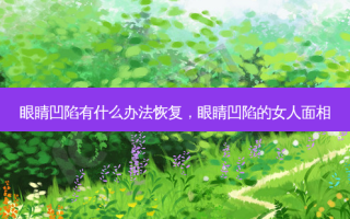 眼睛凹陷有什么办法恢复，眼睛凹陷的女人面相