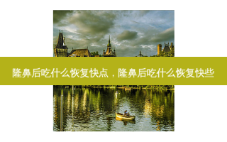 隆鼻后吃什么恢复快点，隆鼻后吃什么恢复快些