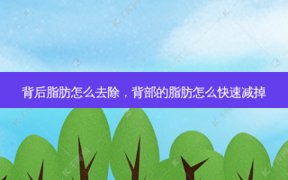 背后脂肪怎么去除，背部的脂肪怎么快速减掉