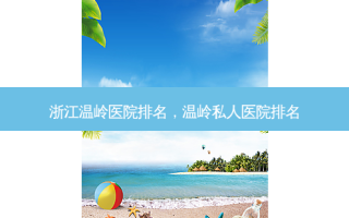 浙江温岭医院排名，温岭私人医院排名