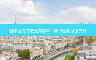 哪家医院有激光美容科，哪个医院做激光好
