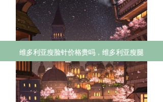 维多利亚瘦脸针价格贵吗，维多利亚瘦腿