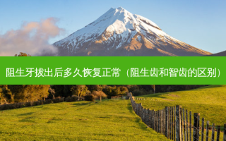 阻生牙拔出后多久恢复正常（阻生齿和智齿的区别）