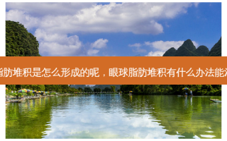 眼球脂肪堆积是怎么形成的呢，眼球脂肪堆积有什么办法能消下去