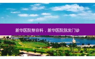 新华医院整容科，新华医院脱发门诊