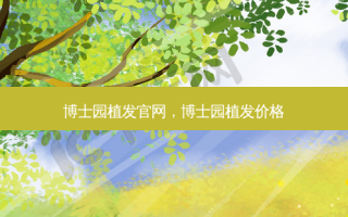 博士园植发官网，博士园植发价格
