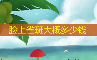 脸上雀斑大概多少钱