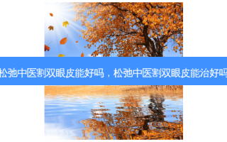松弛中医割双眼皮能好吗，松弛中医割双眼皮能治好吗