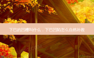 下巴的凹槽叫什么，下巴凹陷怎么自然补救