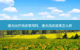 激光消炎管用吗，激光消炎效果怎么样