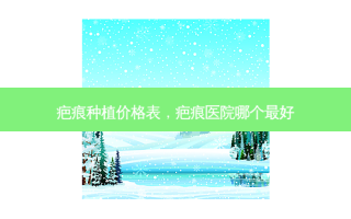 疤痕种植价格表，疤痕医院哪个好