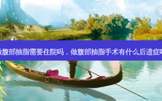 做腹部抽脂需要住院吗，做腹部抽脂手术有什么后遗症吗