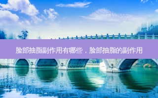 脸部抽脂副作用有哪些，脸部抽脂的副作用