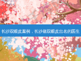 长沙双眼皮案例，长沙做双眼皮出名的医生