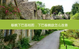 核桃下巴面相图，下巴核桃纹怎么