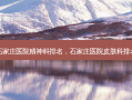石家庄医院精神科排名，石家庄医院皮肤科排名