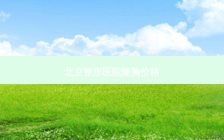 北京整形医院隆胸价格