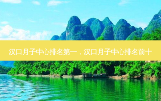 汉口月子中心，汉口月子中心排名前十