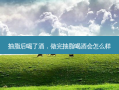 抽脂后喝了酒，做完抽脂喝酒会怎么样