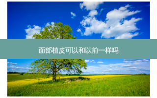 面部植皮可以和以前一样吗