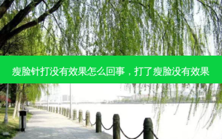 瘦脸针打没有效果怎么回事，打了瘦脸没有效果