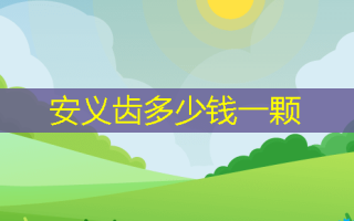 安义齿多少钱一颗