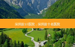深圳前10医院，深圳前十名医院