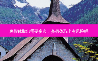 鼻假体取出需要多久，鼻假体取出有风险吗