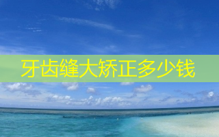 牙齿缝大矫正多少钱