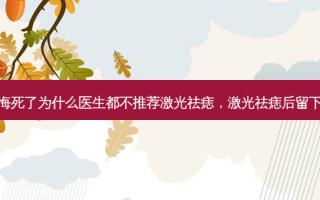 激光祛痣后悔死了为什么医生都不推荐激光祛痣，激光祛痣后留下黑印怎么办