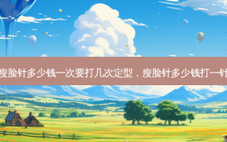瘦脸针多少钱一次要打几次定型，瘦脸针多少钱打一针