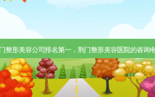 荆门整形美容公司 *** ，荆门整形美容医院的咨询 *** 