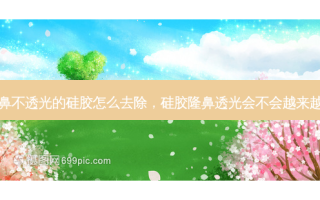 隆鼻不透光的硅胶怎么去除，硅胶隆鼻透光会不会越来越透