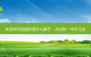 水光针打到假的是什么样子，水光针一年打几次