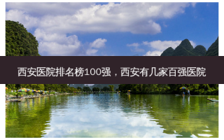 西安医院排名榜100强，西安有几家百强医院