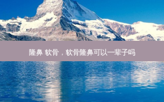 隆鼻 软骨，软骨隆鼻可以一辈子吗