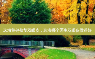 珠海黄健修复双眼皮，珠海哪个医生双眼皮做得好