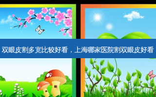 双眼皮割多宽比较好看，上海哪家医院割双眼皮好看